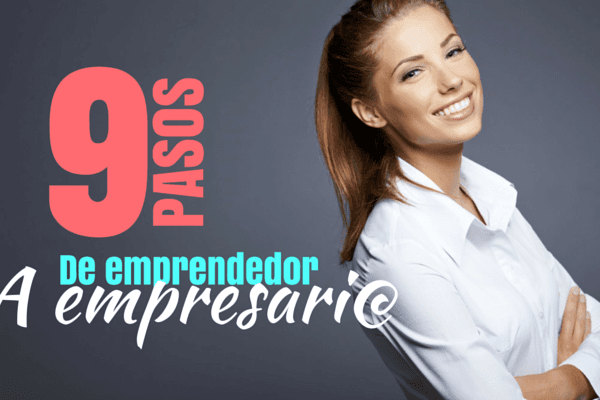 De emprendedor a empresario en 9 pasos